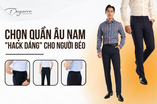 Bí quyết chọn quần âu/quần tây nam cho người béo bụng: Tự tin với vóc dáng Bí quyết chọn quần âu/quần tây nam cho người béo bụng: Tự tin với vóc dáng